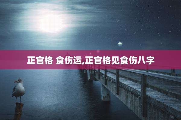 正官格 食伤运,正官格见食伤八字