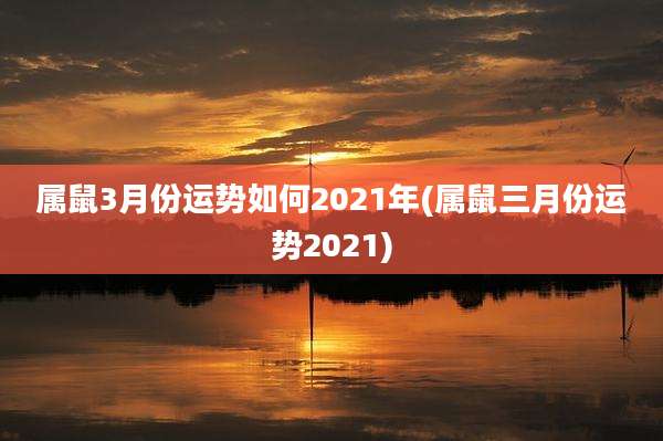 属鼠3月份运势如何2021年(属鼠三月份运势2021)