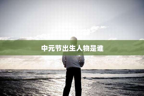 中元节出生人物是谁
