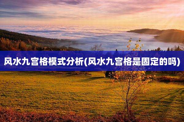 风水九宫格模式分析(风水九宫格是固定的吗)