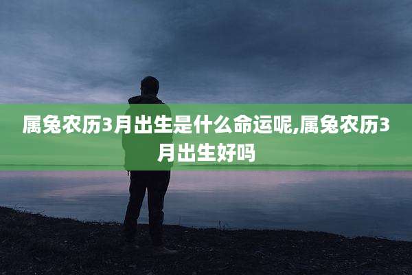 属兔农历3月出生是什么命运呢,属兔农历3月出生好吗