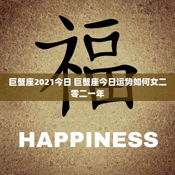 巨蟹座2021今日 巨蟹座今日运势如何女二零二一年