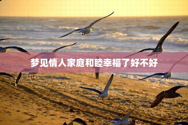 梦见情人家庭和睦幸福了好不好