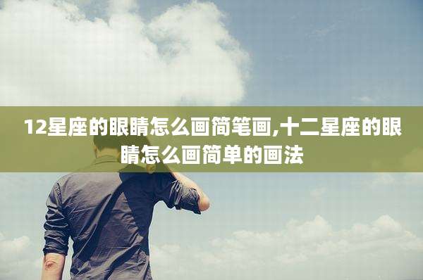 12星座的眼睛怎么画简笔画,十二星座的眼睛怎么画简单的画法