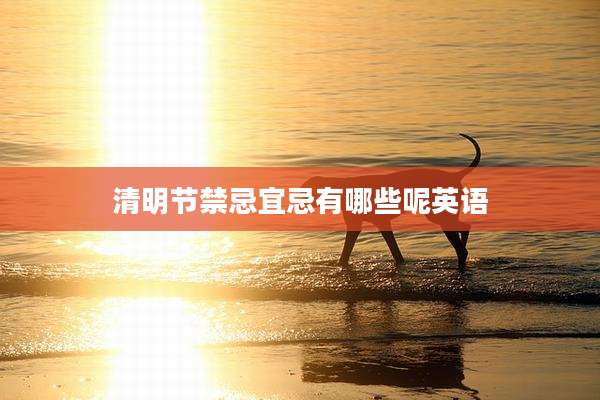 清明节禁忌宜忌有哪些呢英语