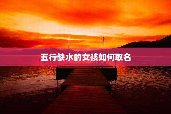 五行缺水的女孩如何取名
