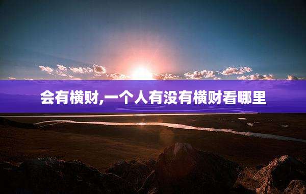 会有横财,一个人有没有横财看哪里