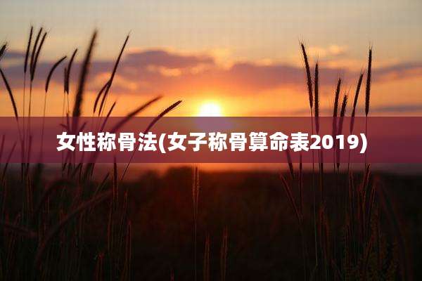 女性称骨法(女子称骨算命表2019)