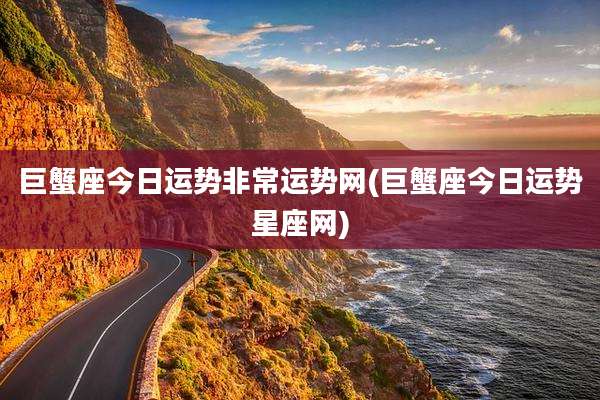 巨蟹座今日运势非常运势网(巨蟹座今日运势星座网)