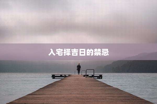 入宅择吉日的禁忌