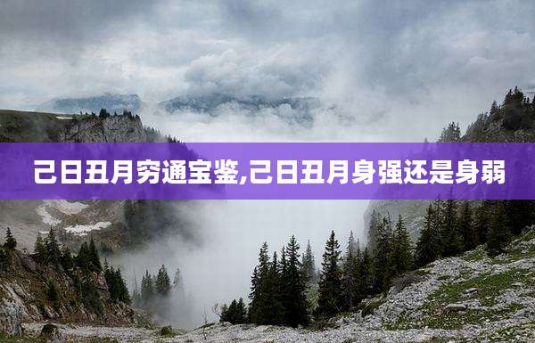 己日丑月穷通宝鉴,己日丑月身强还是身弱