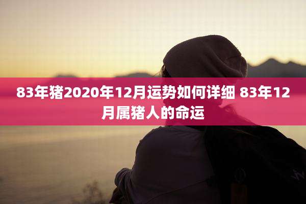 83年猪2020年12月运势如何详细 83年12月属猪人的命运