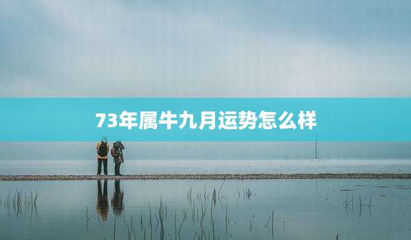73年属牛九月运势怎么样
