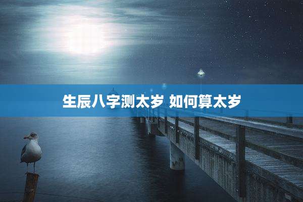 生辰八字测太岁 如何算太岁