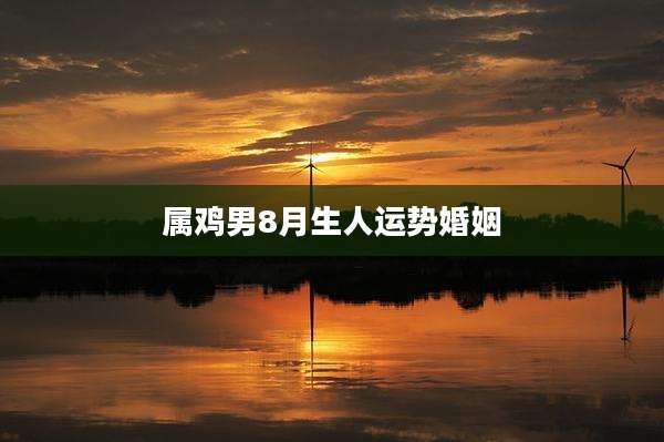 属鸡男8月生人运势婚姻