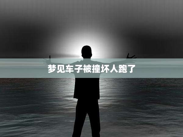 梦见车子被撞坏人跑了