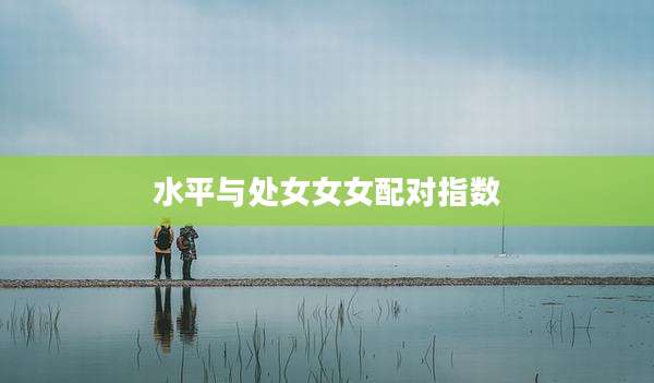 水平与处女女女配对指数