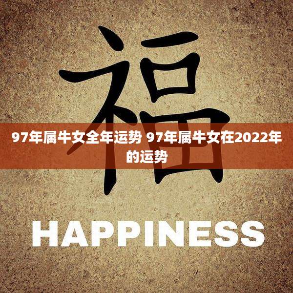 97年属牛女全年运势 97年属牛女在2022年的运势
