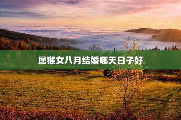 属猴女八月结婚哪天日子好