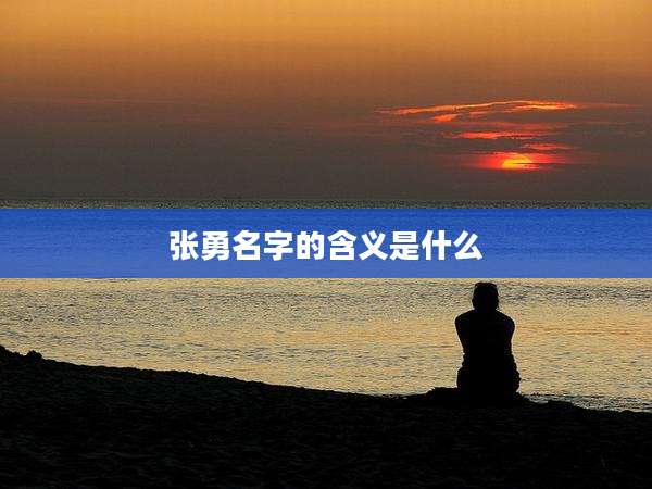 张勇名字的含义是什么