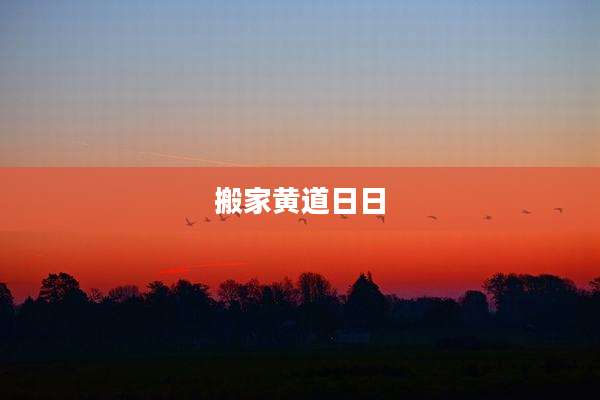 搬家黄道日日