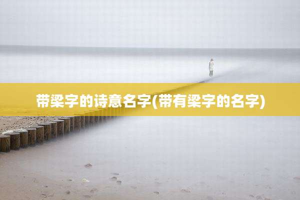 带梁字的诗意名字(带有梁字的名字)