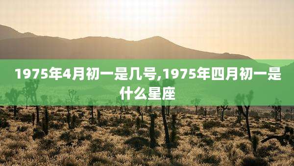 1975年4月初一是几号,1975年四月初一是什么星座