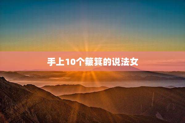 手上10个簸箕的说法女