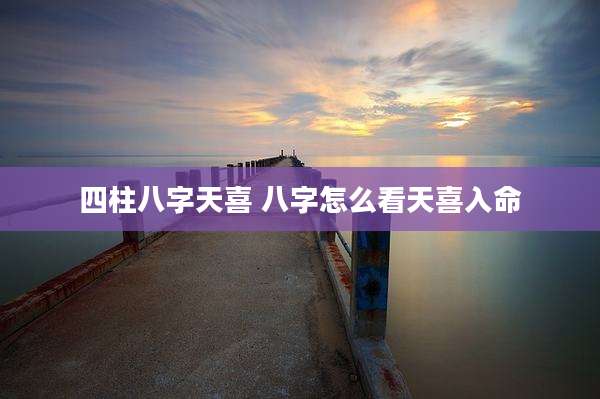 四柱八字天喜 八字怎么看天喜入命