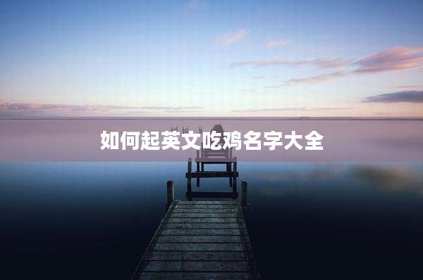如何起英文吃鸡名字大全