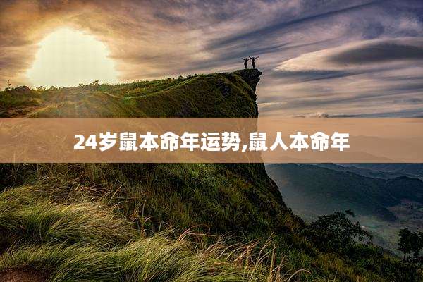 24岁鼠本命年运势,鼠人本命年