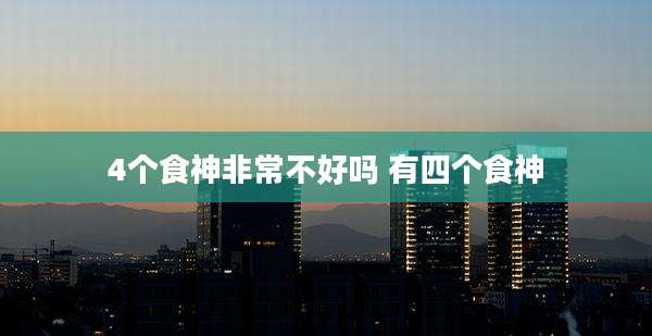 4个食神非常不好吗 有四个食神