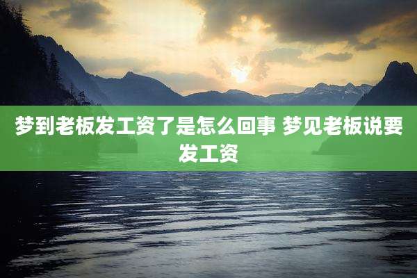 梦到老板发工资了是怎么回事 梦见老板说要发工资
