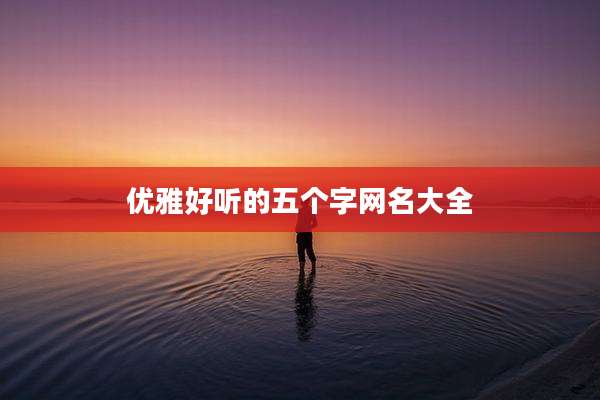 优雅好听的五个字网名大全