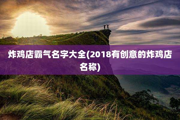 炸鸡店霸气名字大全(2018有创意的炸鸡店名称)