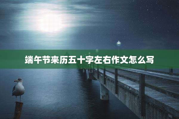 端午节来历五十字左右作文怎么写