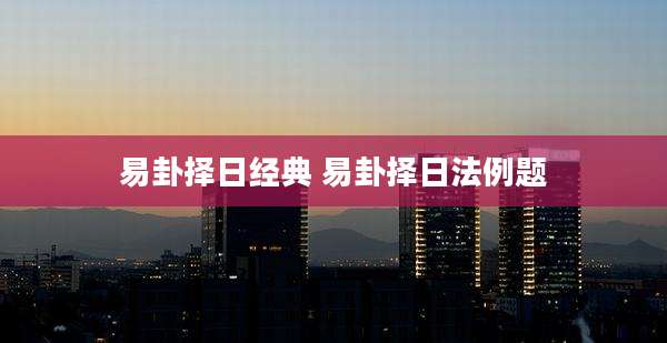 易卦择日经典 易卦择日法例题