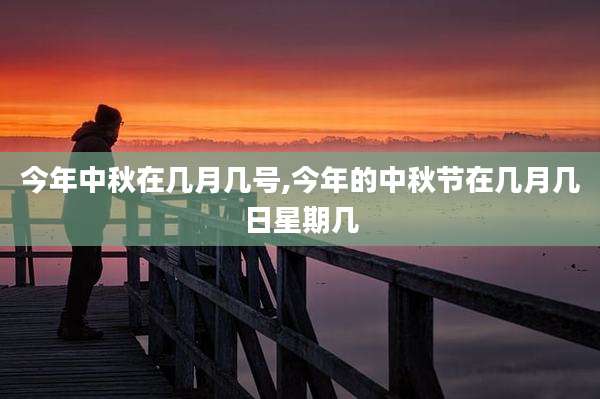今年中秋在几月几号,今年的中秋节在几月几日星期几