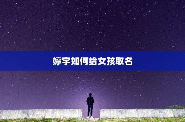 婷字如何给女孩取名