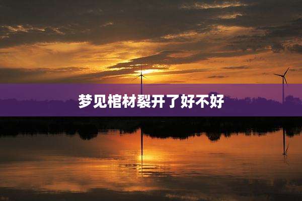 梦见棺材裂开了好不好