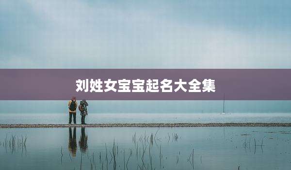刘姓女宝宝起名大全集