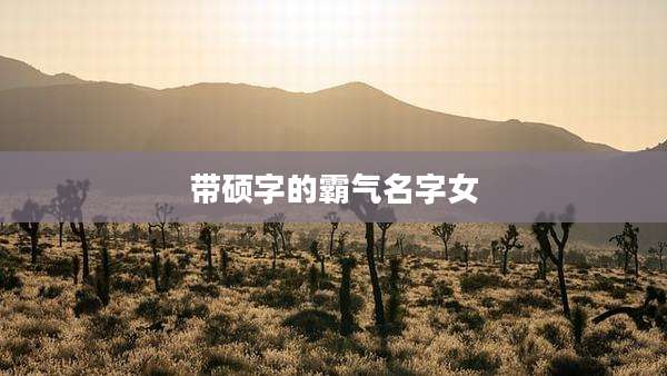 带硕字的霸气名字女