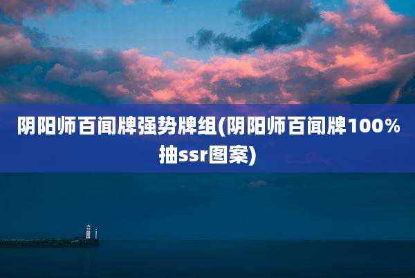 阴阳师百闻牌强势牌组(阴阳师百闻牌100%抽ssr图案)