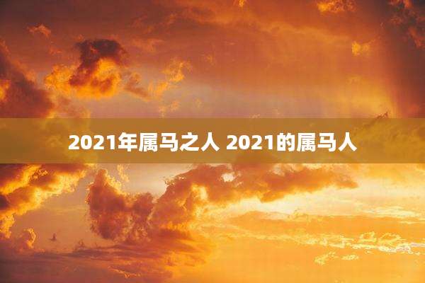 2021年属马之人 2021的属马人