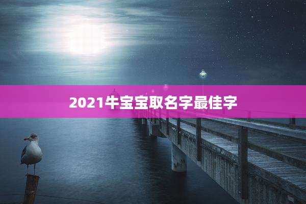 2021牛宝宝取名字最佳字