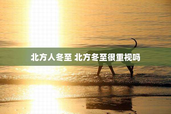 北方人冬至 北方冬至很重视吗