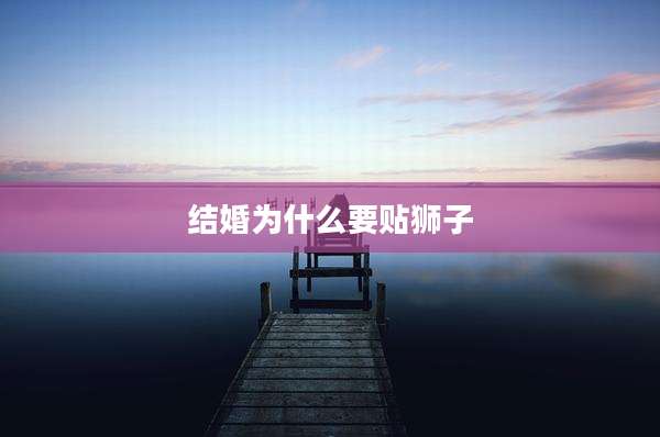 结婚为什么要贴狮子