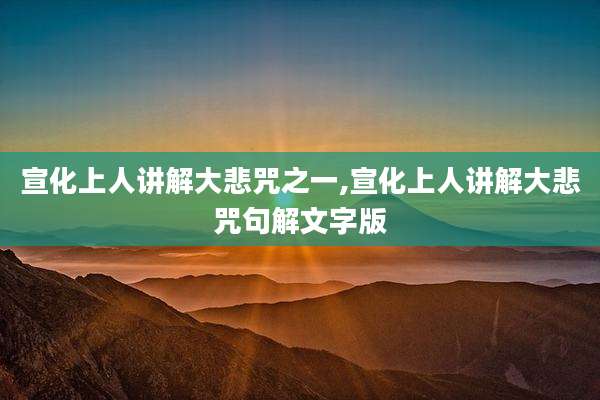宣化上人讲解大悲咒之一,宣化上人讲解大悲咒句解文字版
