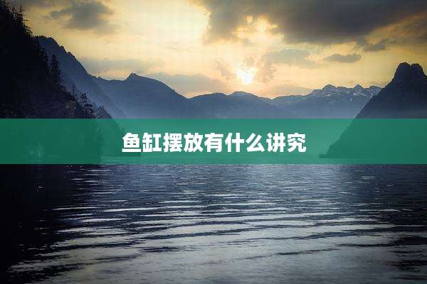 鱼缸摆放有什么讲究