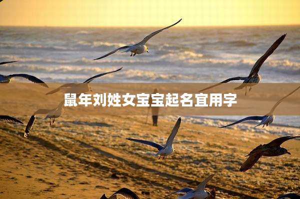 鼠年刘姓女宝宝起名宜用字